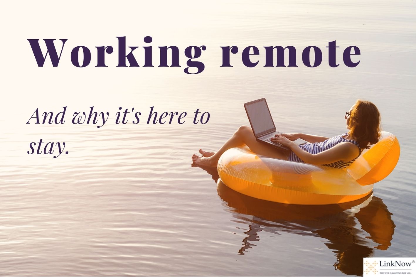 Woman in inflatable tube on water works on her laptop. Text says: Working remote, and why it's here to stay.