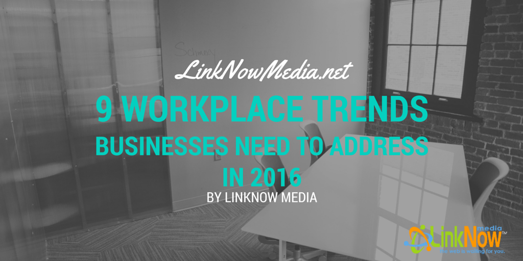 9 Workplace Trends Businesses Need to Address in 2016 by LinkNow Media (1)