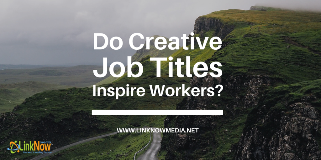 Do Creative Job Titles Inspire Workers- by LinkNow Media